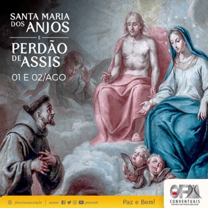 De 12h do dia 01º às 23h59 do dia 02 de agosto: perdão de Assis na Festa de Nossa Senhora dos Anjos