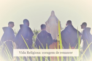 Vida Religiosa: coragem de renascer